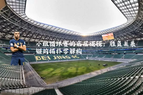 小组循环赛的底层逻辑:胜负关系链的拓扑学解构