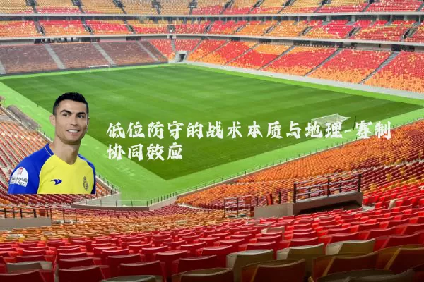低位防守的战术本质与地理-赛制协同效应