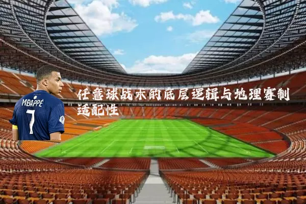 任意球战术的底层逻辑与地理赛制适配性