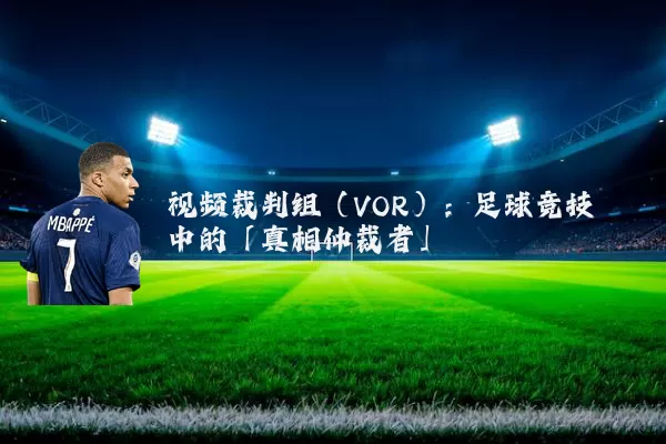 视频裁判组(VOR):足球竞技中的「真相仲裁者」
