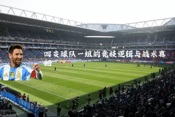 四支球队一组的竞技逻辑与战术真相