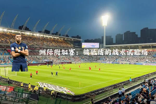 洲际附加赛:被低估的战术试验场