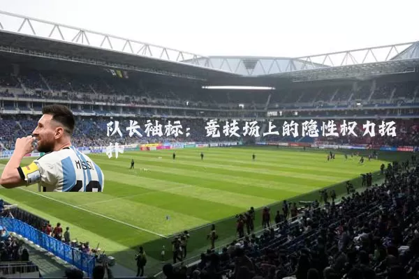 队长袖标:竞技场上的隐性权力拓扑